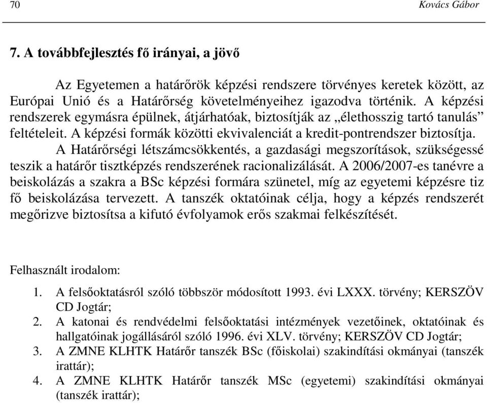 A Határırségi létszámcsökkentés, a gazdasági megszorítások, szükségessé teszik a határır tisztképzés rendszerének racionalizálását.