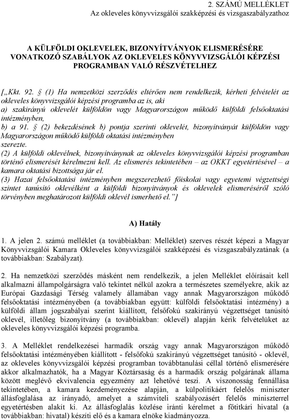 (1) Ha nemzetközi szerződés eltérően nem rendelkezik, kérheti felvételét az okleveles könyvvizsgálói képzési programba az is, aki a) szakirányú oklevelét külföldön vagy Magyarországon működő külföldi