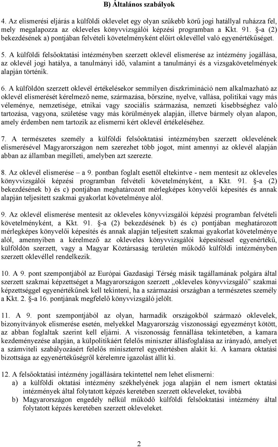 A külföldi felsőoktatási intézményben szerzett oklevél elismerése az intézmény jogállása, az oklevél jogi hatálya, a tanulmányi idő, valamint a tanulmányi és a vizsgakövetelmények alapján történik. 6.