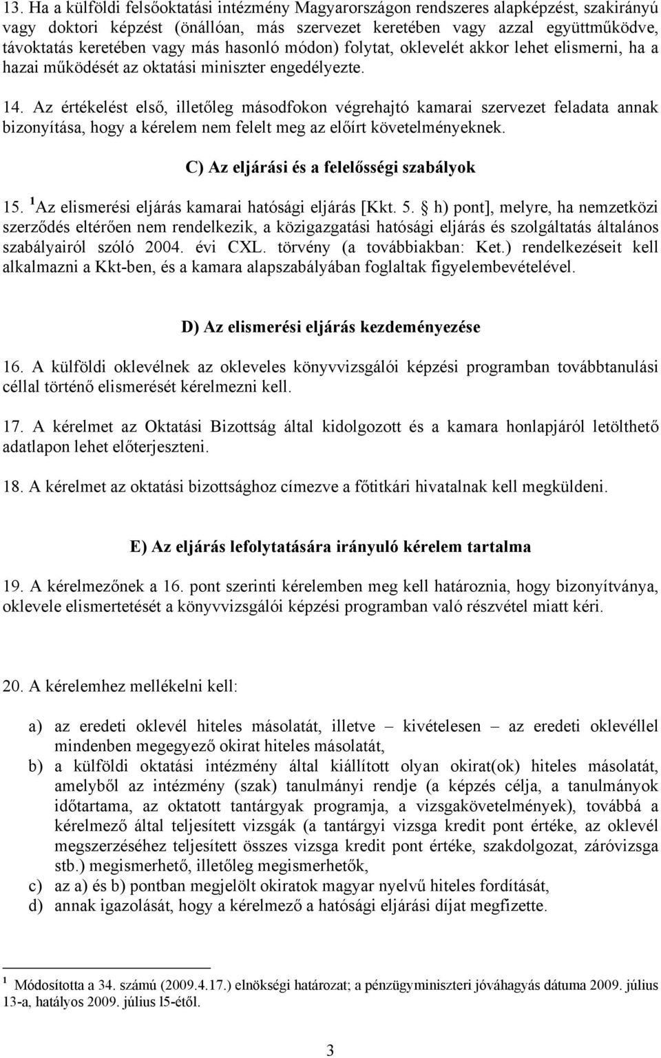 Az értékelést első, illetőleg másodfokon végrehajtó kamarai szervezet feladata annak bizonyítása, hogy a kérelem nem felelt meg az előírt követelményeknek.