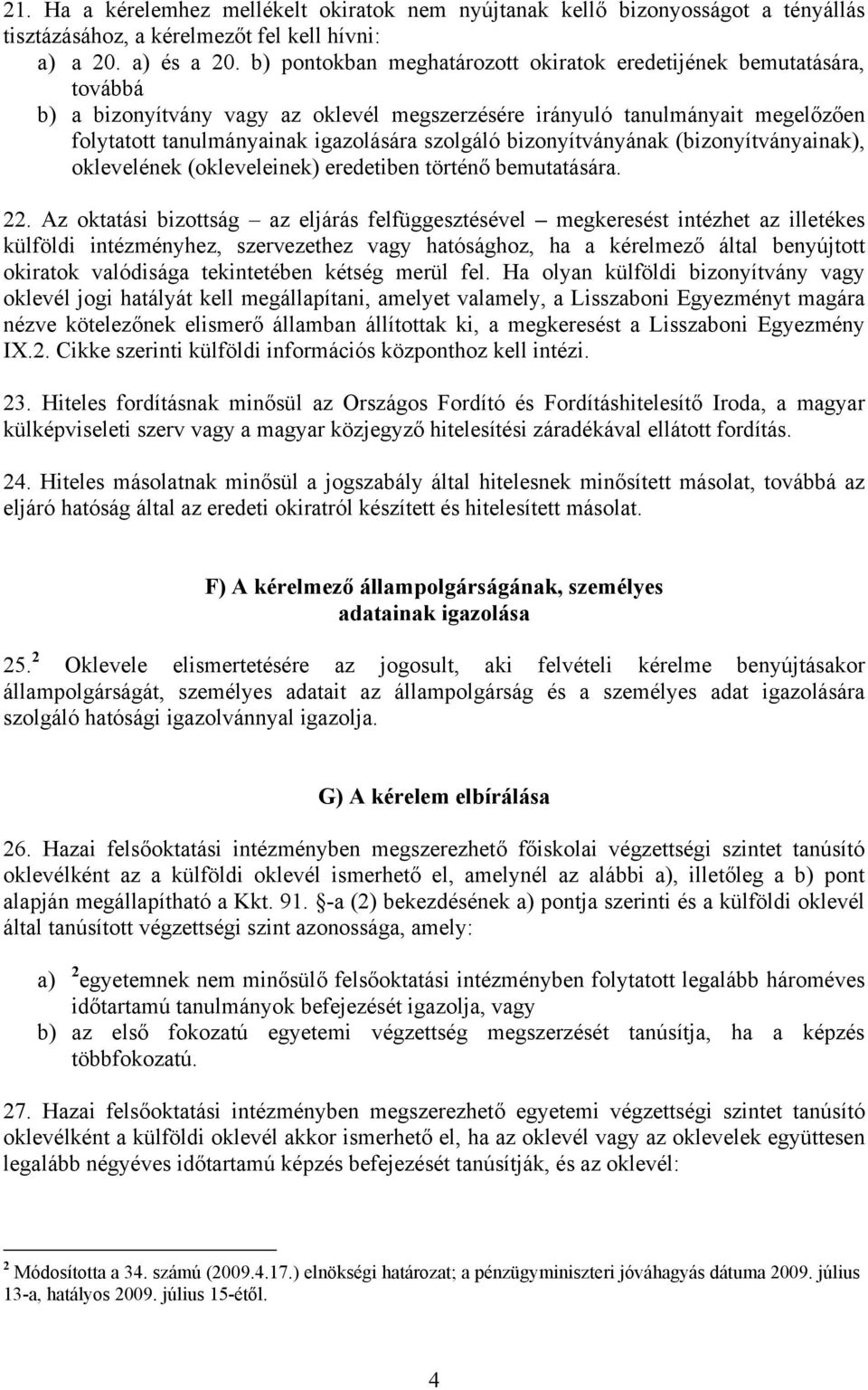 bizonyítványának (bizonyítványainak), oklevelének (okleveleinek) eredetiben történő bemutatására. 22.