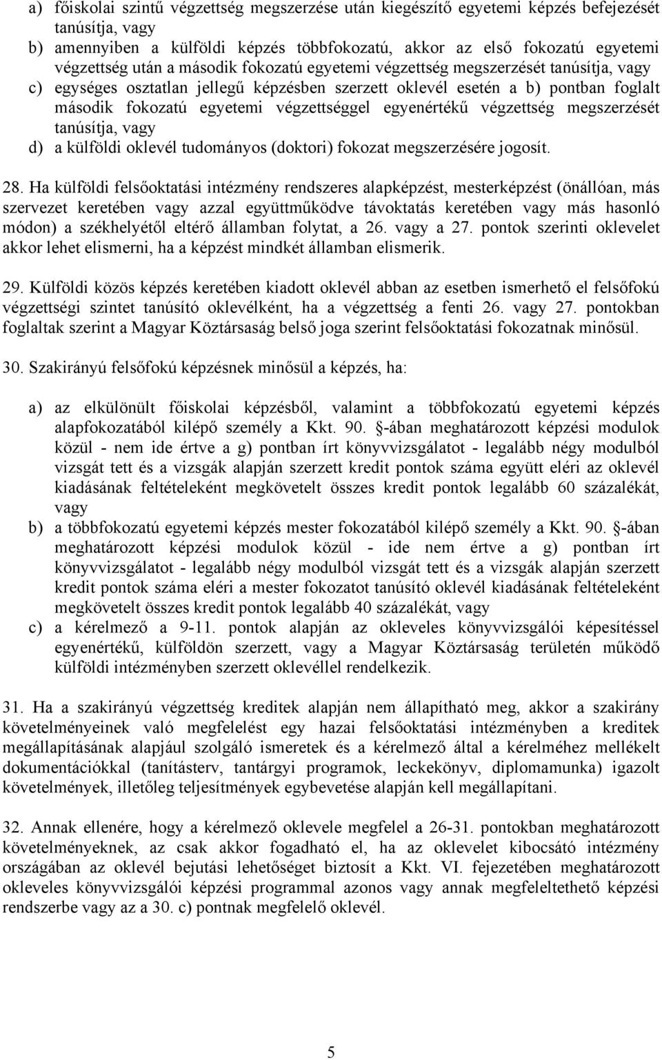 egyenértékű végzettség megszerzését tanúsítja, vagy d) a külföldi oklevél tudományos (doktori) fokozat megszerzésére jogosít. 28.