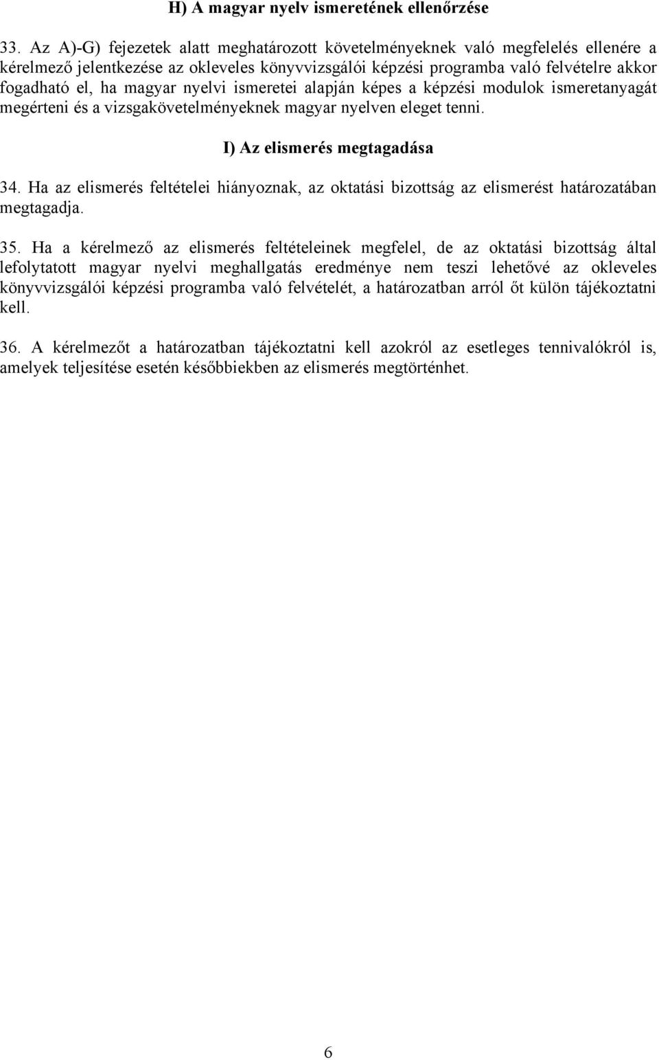 nyelvi ismeretei alapján képes a képzési modulok ismeretanyagát megérteni és a vizsgakövetelményeknek magyar nyelven eleget tenni. I) Az elismerés megtagadása 34.