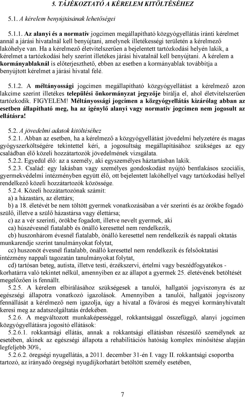 1. Az alanyi és a normatív jogcímen megállapítható közgyógyellátás iránti kérelmet annál a járási hivatalnál kell benyújtani, amelynek illetékességi területén a kérelmező lakóhelye van.