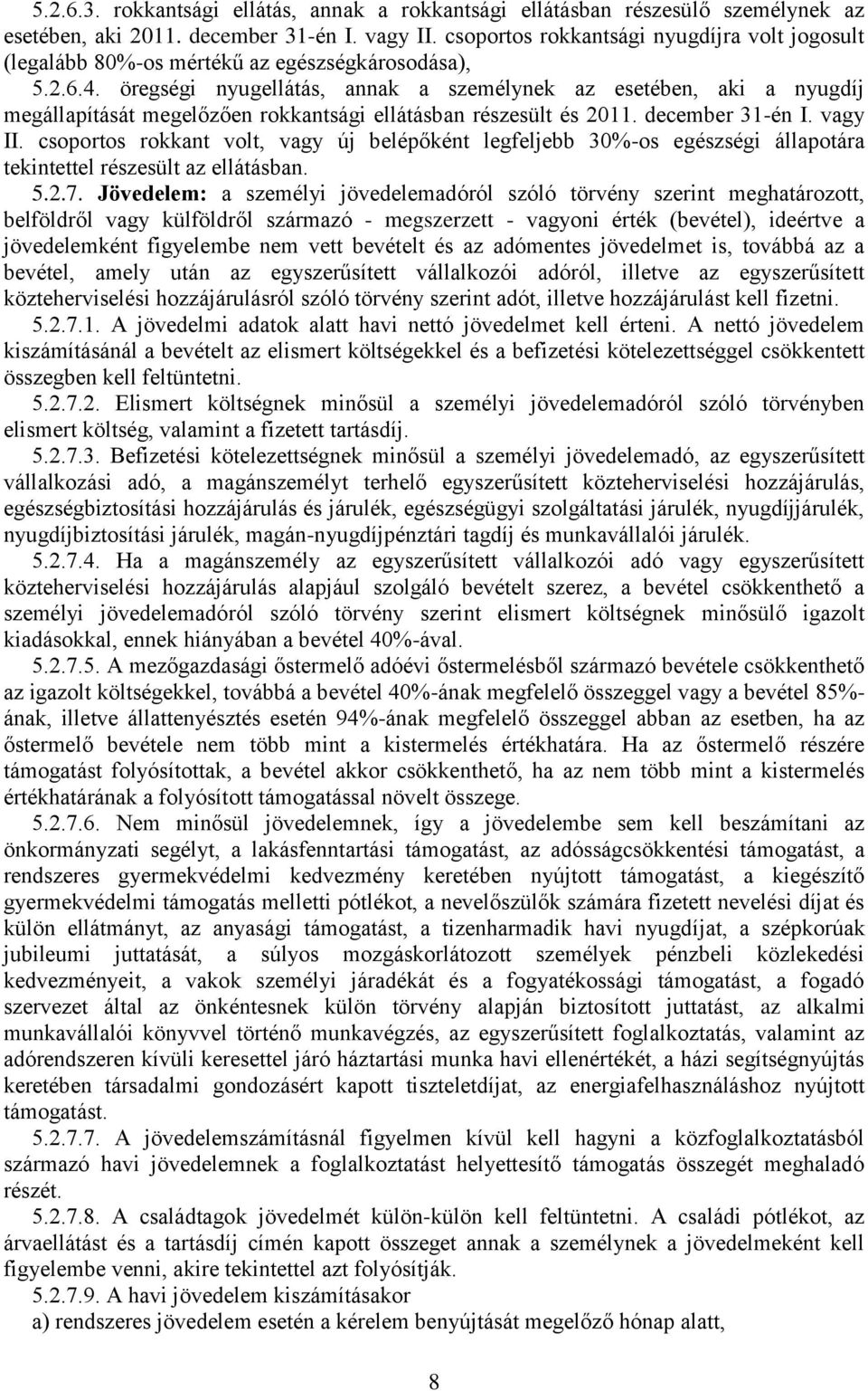 öregségi nyugellátás, annak a személynek az esetében, aki a nyugdíj megállapítását megelőzően rokkantsági ellátásban részesült és 2011. december 31-én I. vagy II.