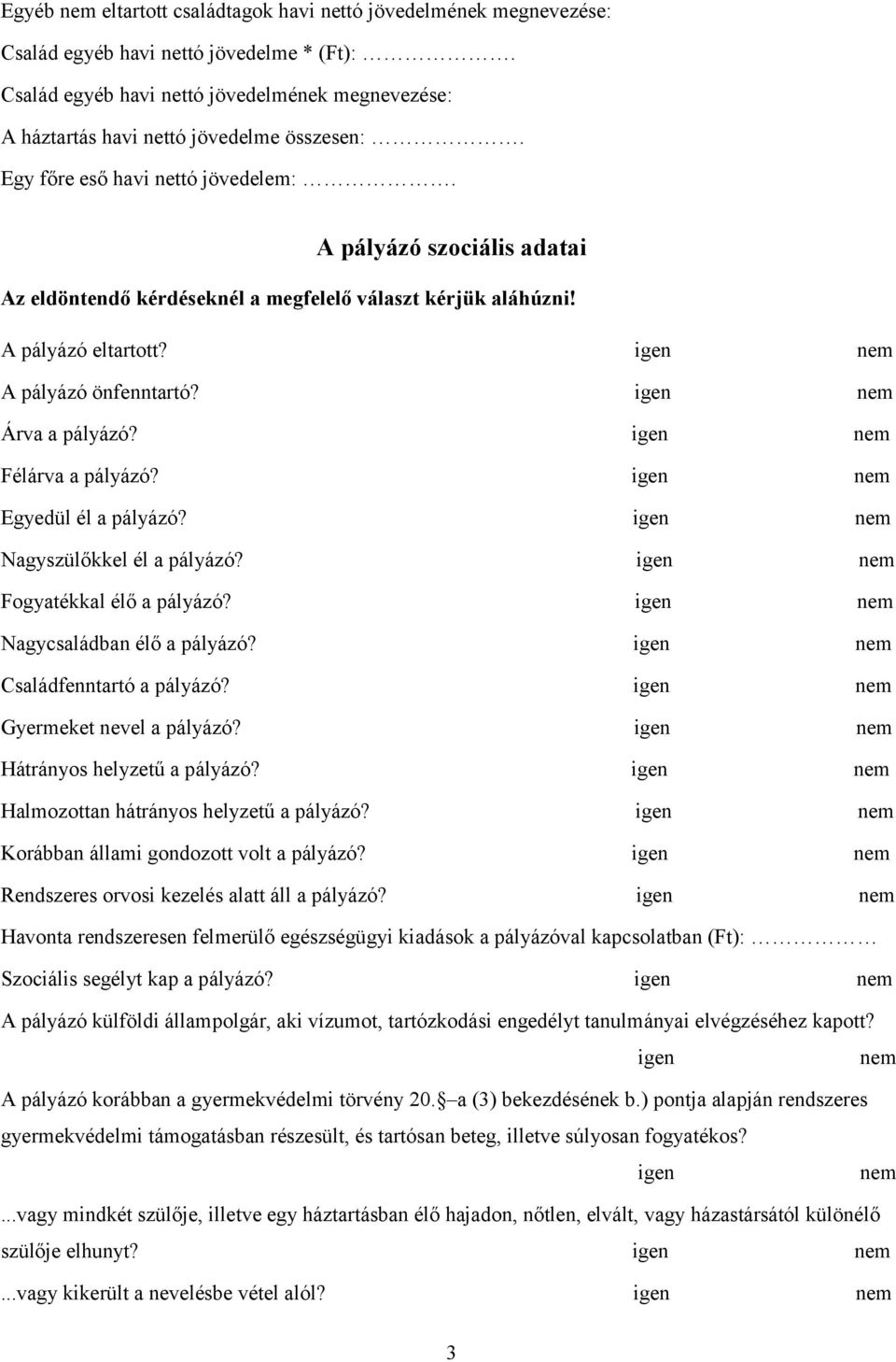 A pályázó szociális adatai Az eldöntendő kérdéseknél a megfelelő választ kérjük aláhúzni! A pályázó eltartott? igen nem A pályázó önfenntartó? igen nem Árva a pályázó? igen nem Félárva a pályázó?