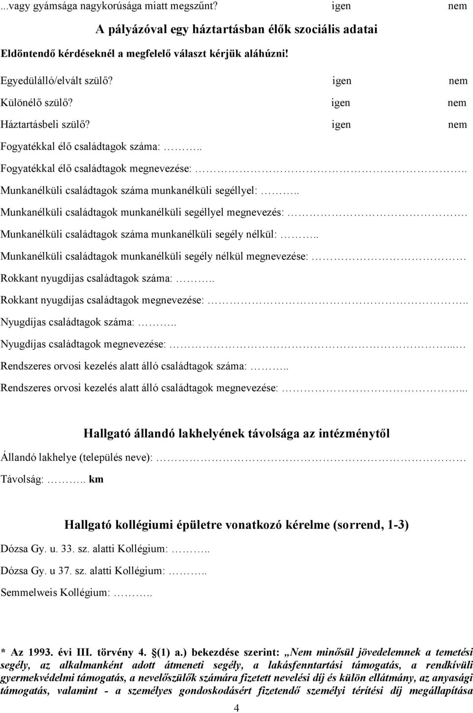 . Munkanélküli családtagok munkanélküli segéllyel megnevezés:. Munkanélküli családtagok száma munkanélküli segély nélkül:.