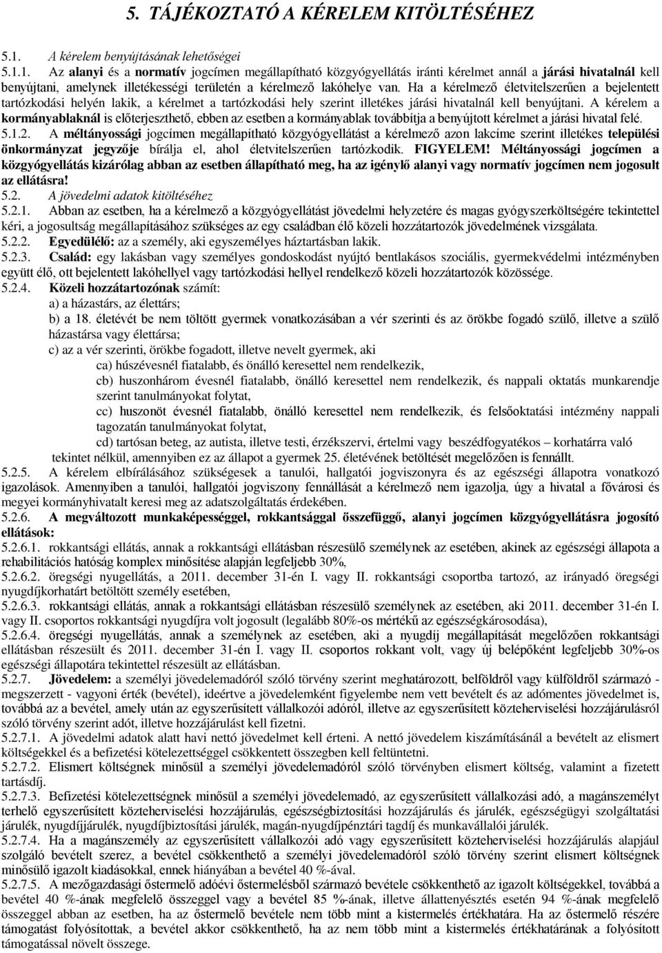 1. Az alanyi és a normatív jogcímen megállapítható közgyógyellátás iránti kérelmet annál a járási hivatalnál kell benyújtani, amelynek illetékességi területén a kérelmező lakóhelye van.