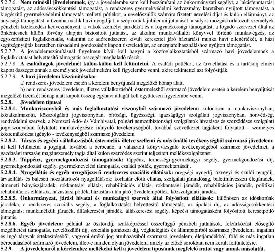 keretében nyújtott támogatást, a kiegészítő gyermekvédelmi támogatás melletti pótlékot, a nevelőszülők számára fizetett nevelési díjat és külön ellátmányt, az anyasági támogatást, a tizenharmadik