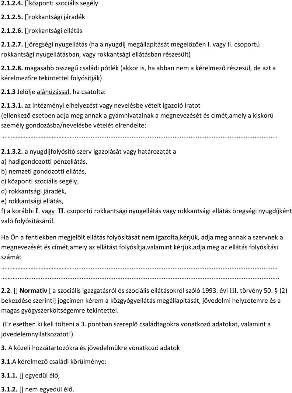 magasabb összegű családi pótlék (akkor is, ha abban nem a kérelmező részesül, de azt a kérelmezőre tekintettel folyósítják) 2.1.