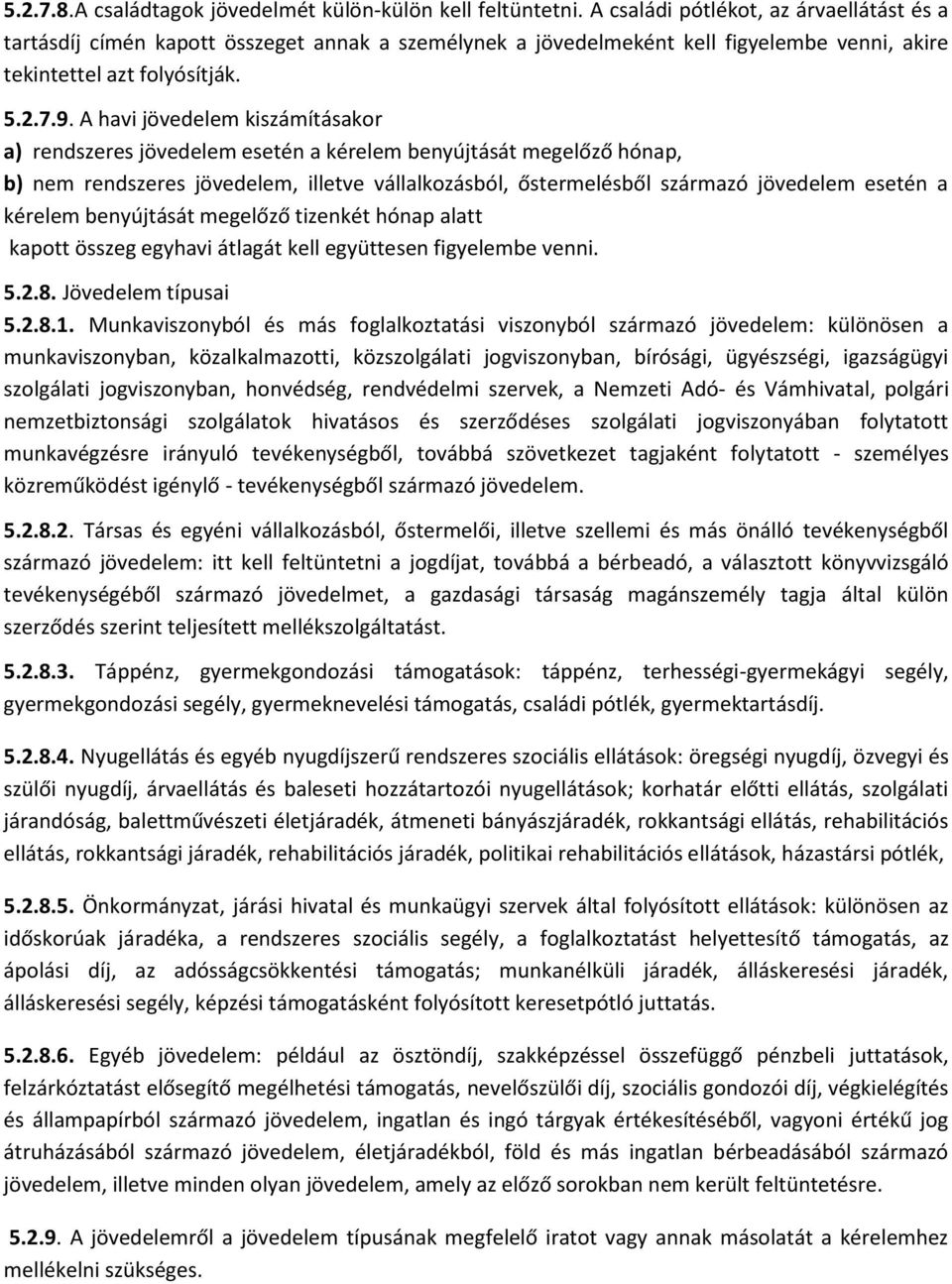 A havi jövedelem kiszámításakor a) rendszeres jövedelem esetén a kérelem benyújtását megelőző hónap, b) nem rendszeres jövedelem, illetve vállalkozásból, őstermelésből származó jövedelem esetén a