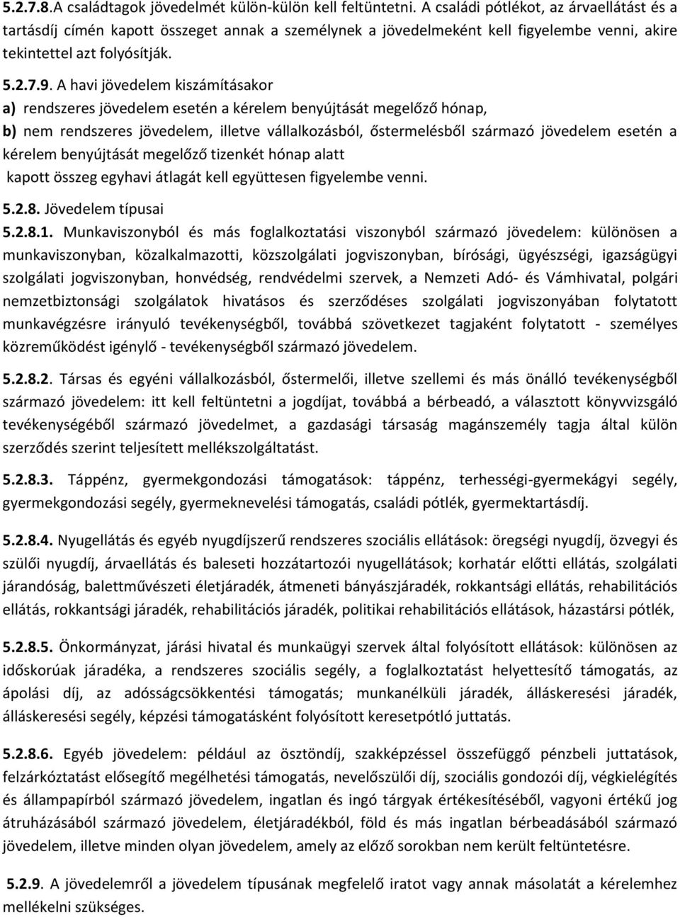 A havi jövedelem kiszámításakor a) rendszeres jövedelem esetén a kérelem benyújtását megelőző hónap, b) nem rendszeres jövedelem, illetve vállalkozásból, őstermelésből származó jövedelem esetén a