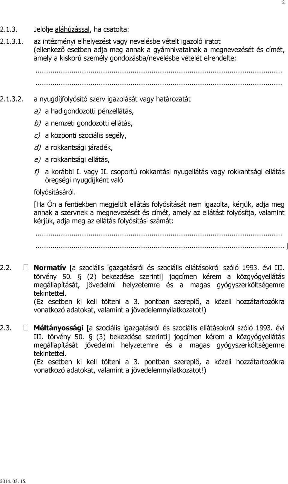 3.1. az intézményi elhelyezést vagy nevelésbe vételt igazoló iratot (ellenkező esetben adja meg annak a gyámhivatalnak a megnevezését és címét, amely a kiskorú személy gondozásba/nevelésbe vételét