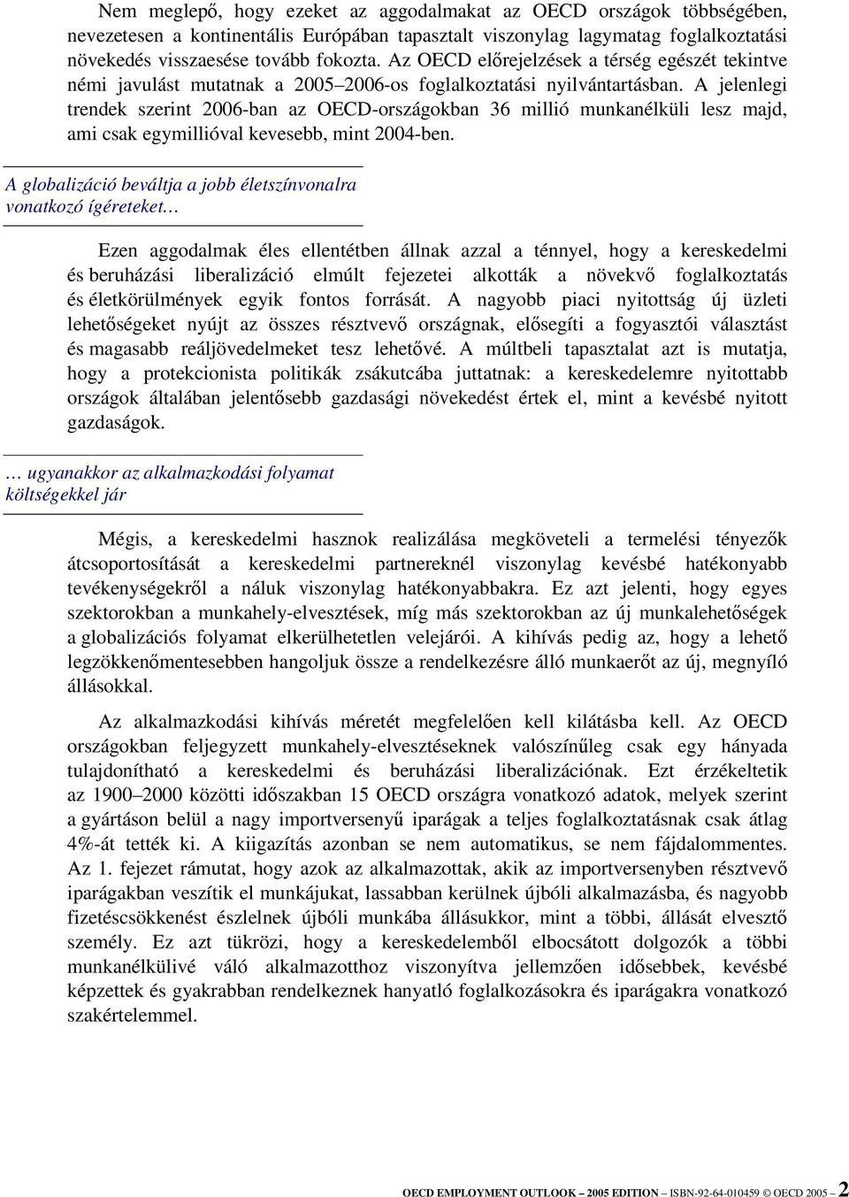 A jelenlegi trendek szerint 2006-ban az OECD-országokban 36 millió munkanélküli lesz majd, ami csak egymillióval kevesebb, mint 2004-ben.