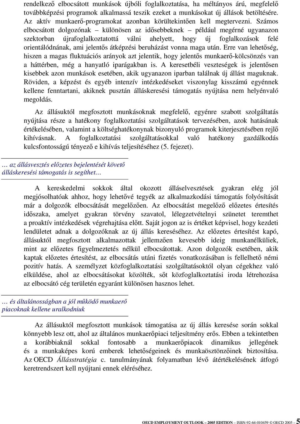 Számos elbocsátott dolgozónak különösen az idsebbeknek például megérné ugyanazon szektorban újrafoglalkoztatottá válni ahelyett, hogy új foglalkozások felé orientálódnának, ami jelents átképzési