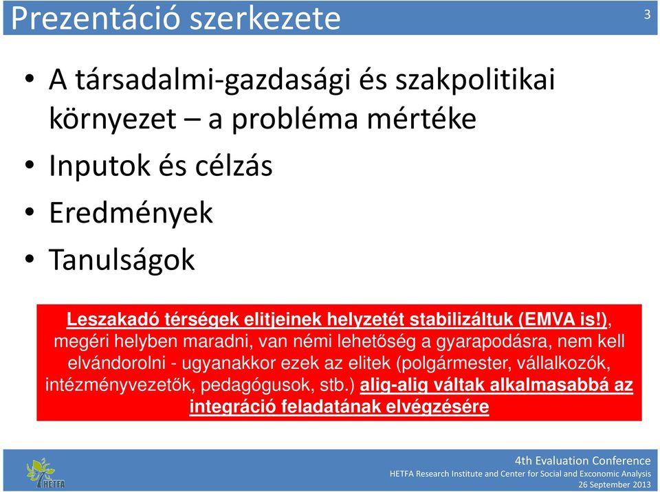 ), megéri helyben maradni, van némi lehetőség a gyarapodásra, nem kell elvándorolni - ugyanakkor ezek az