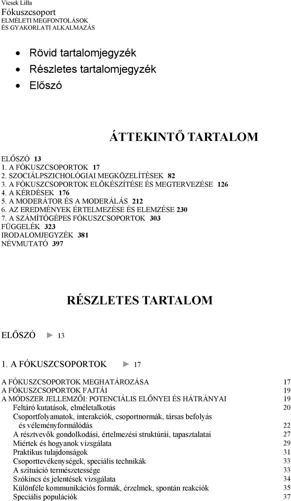 A SZÁMÍTÓGÉPES FÓKUSZCSOPORTOK 303 FÜGGELÉK 323 IRODALOMJEGYZÉK 381 NÉVMUTATÓ 397 RÉSZLETES TARTALOM ELŐSZÓ 13 1.