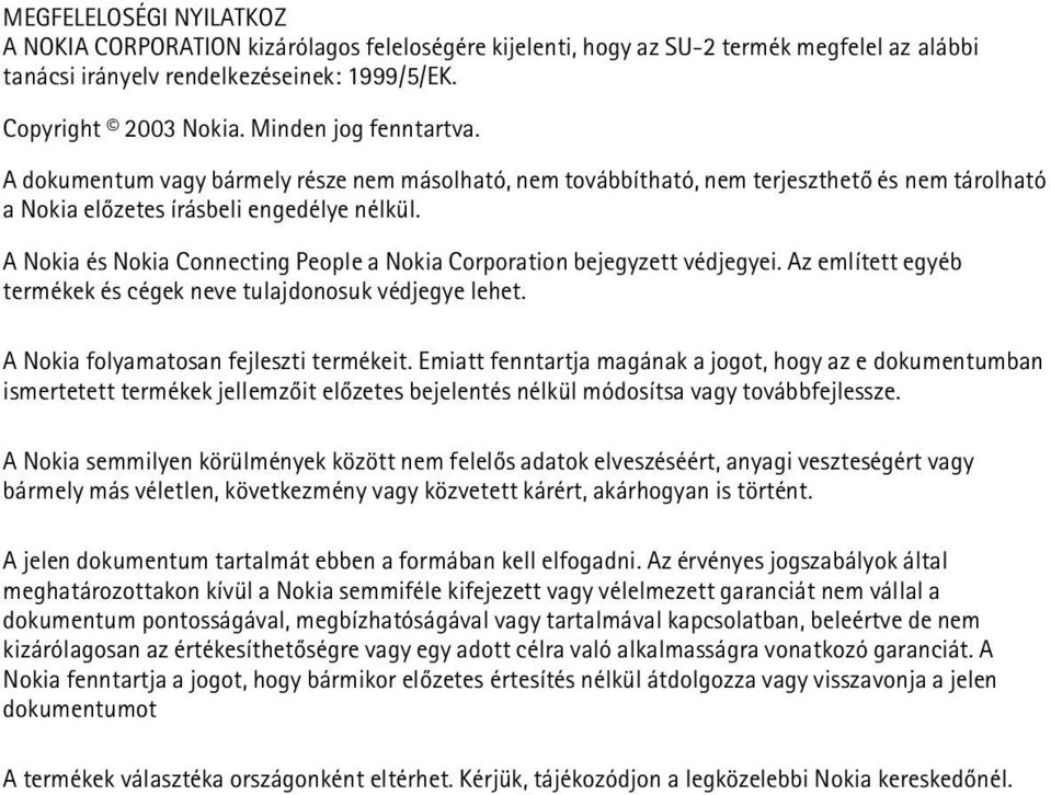 A Nokia és Nokia Connecting People a Nokia Corporation bejegyzett védjegyei. Az említett egyéb termékek és cégek neve tulajdonosuk védjegye lehet. A Nokia folyamatosan fejleszti termékeit.