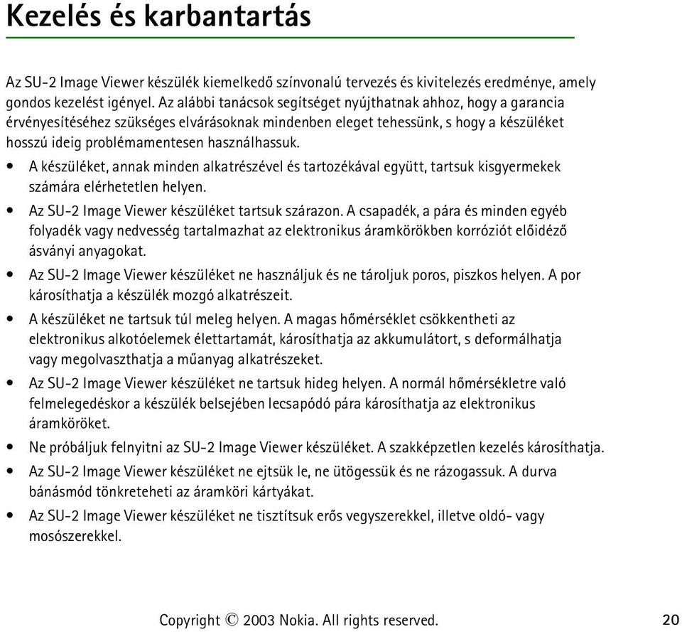 A készüléket, annak minden alkatrészével és tartozékával együtt, tartsuk kisgyermekek számára elérhetetlen helyen. Az SU-2 Image Viewer készüléket tartsuk szárazon.