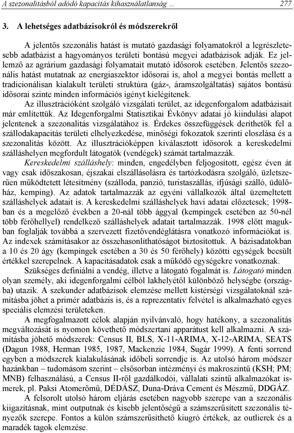 Ez jellemző az agrárium gazdasági folyamatait mutató idősorok esetében.