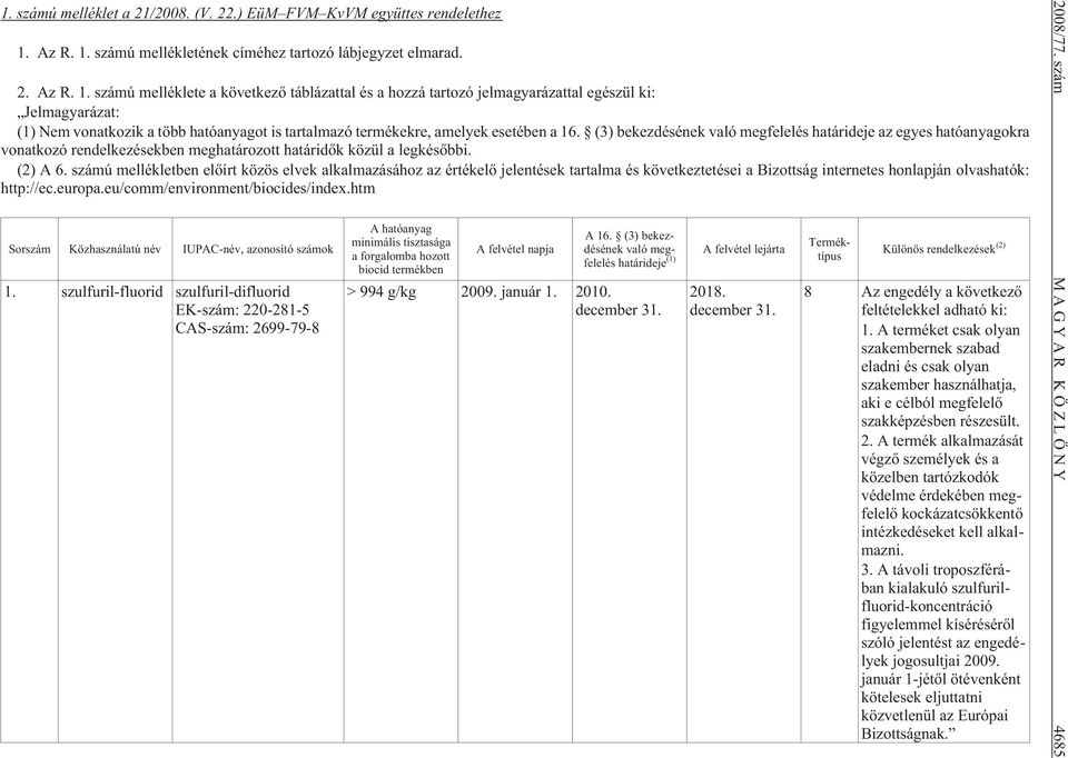 (3) bekezdésének való megfelelés határideje az egyes hatóanyagokra vonatkozó rendelkezésekben meghatározott határidõk közül a legkésõbbi. (2) A 6.