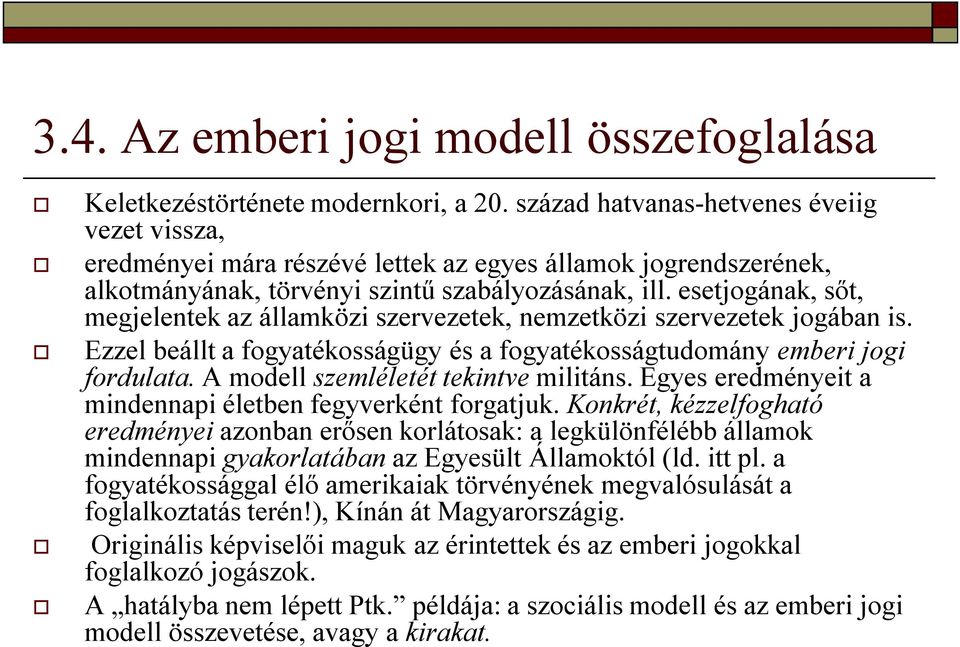 esetjogának, sőt, megjelentek az államközi szervezetek, nemzetközi szervezetek jogában is. Ezzel beállt a fogyatékosságügy és a fogyatékosságtudomány emberi jogi fordulata.