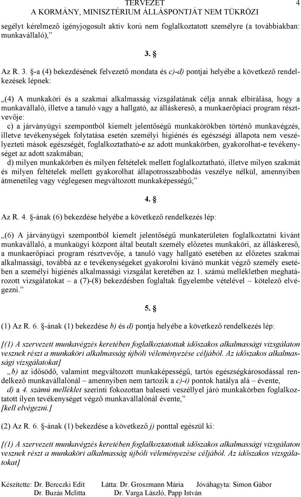 -a (4) bekezdésének felvezető mondata és c)-d) pontjai helyébe a következő rendelkezések lépnek: (4) A munkaköri és a szakmai alkalmasság vizsgálatának célja annak elbírálása, hogy a munkavállaló,