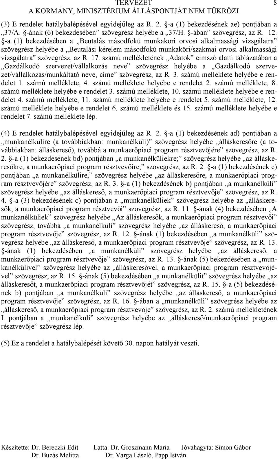 17. számú mellékletének Adatok címszó alatti táblázatában a Gazdálkodó szervezet/vállalkozás neve szövegrész helyébe a Gazdálkodó szervezet/vállalkozás/munkáltató neve, címe szövegrész, az R. 3.