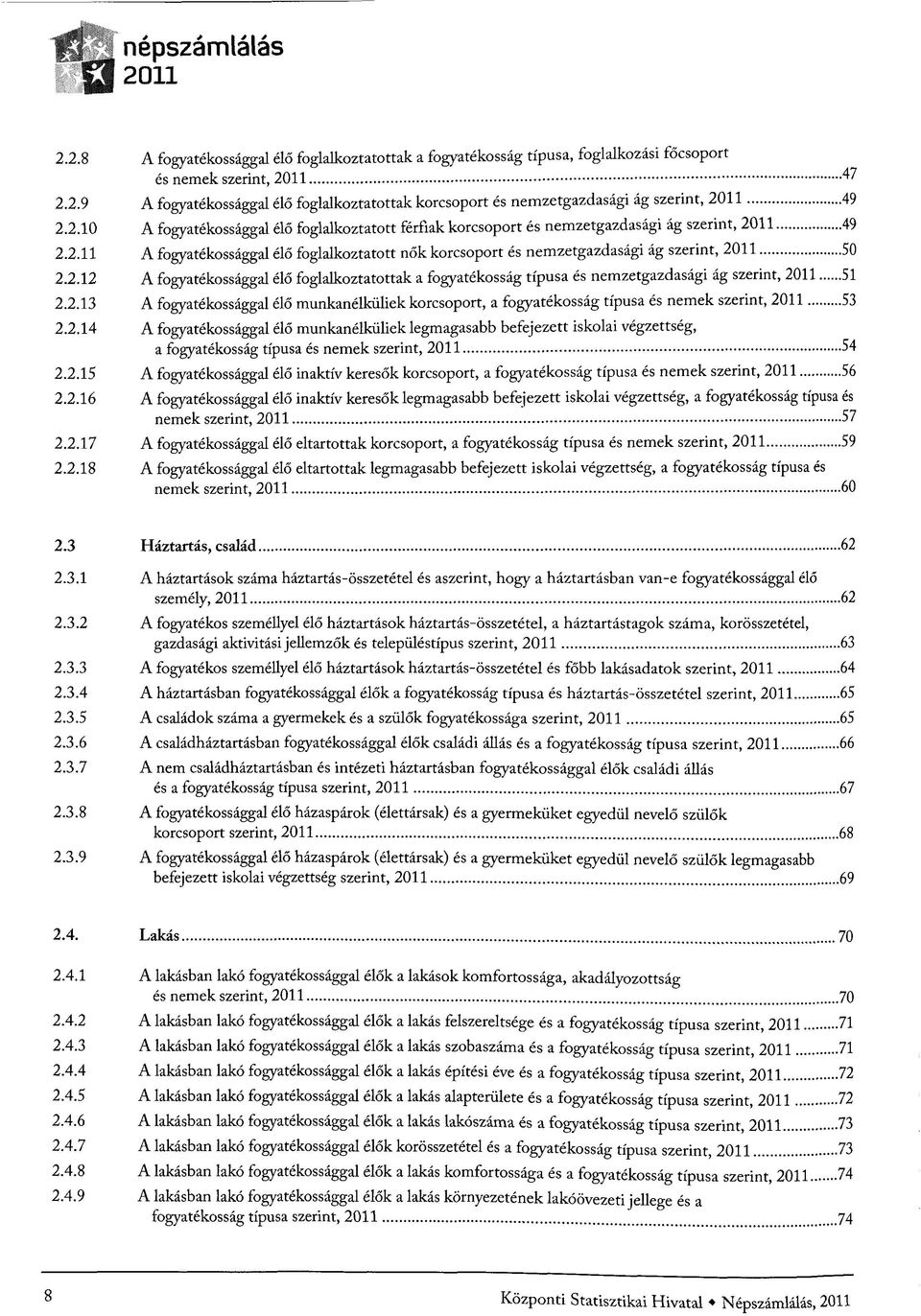 2.13 A fogyatekossäggal elö munkanelküliek korcsoport, a fogyatekossäg tipusa es nemek szerint, 53 2.2.14 A fogyatekossäggal elö munkanelküliek legmagasabb befejezett iskolai vegzettseg, a fogyatekossäg tipusa es nemek szerint, 54 2.