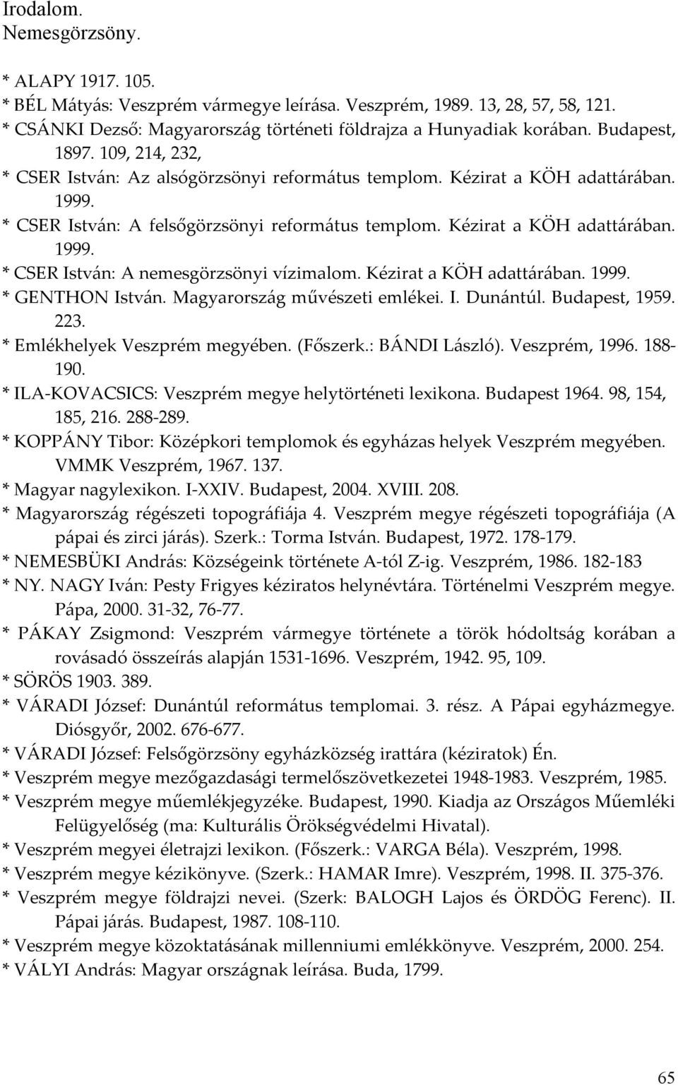 Kézirat a KÖH adattárában. 1999. * GENTHON István. Magyarország művészeti emlékei. I. Dunántúl. Budapest, 1959. 223. * Emlékhelyek Veszprém megyében. (Főszerk.: BÁNDI László). Veszprém, 1996. 188-190.