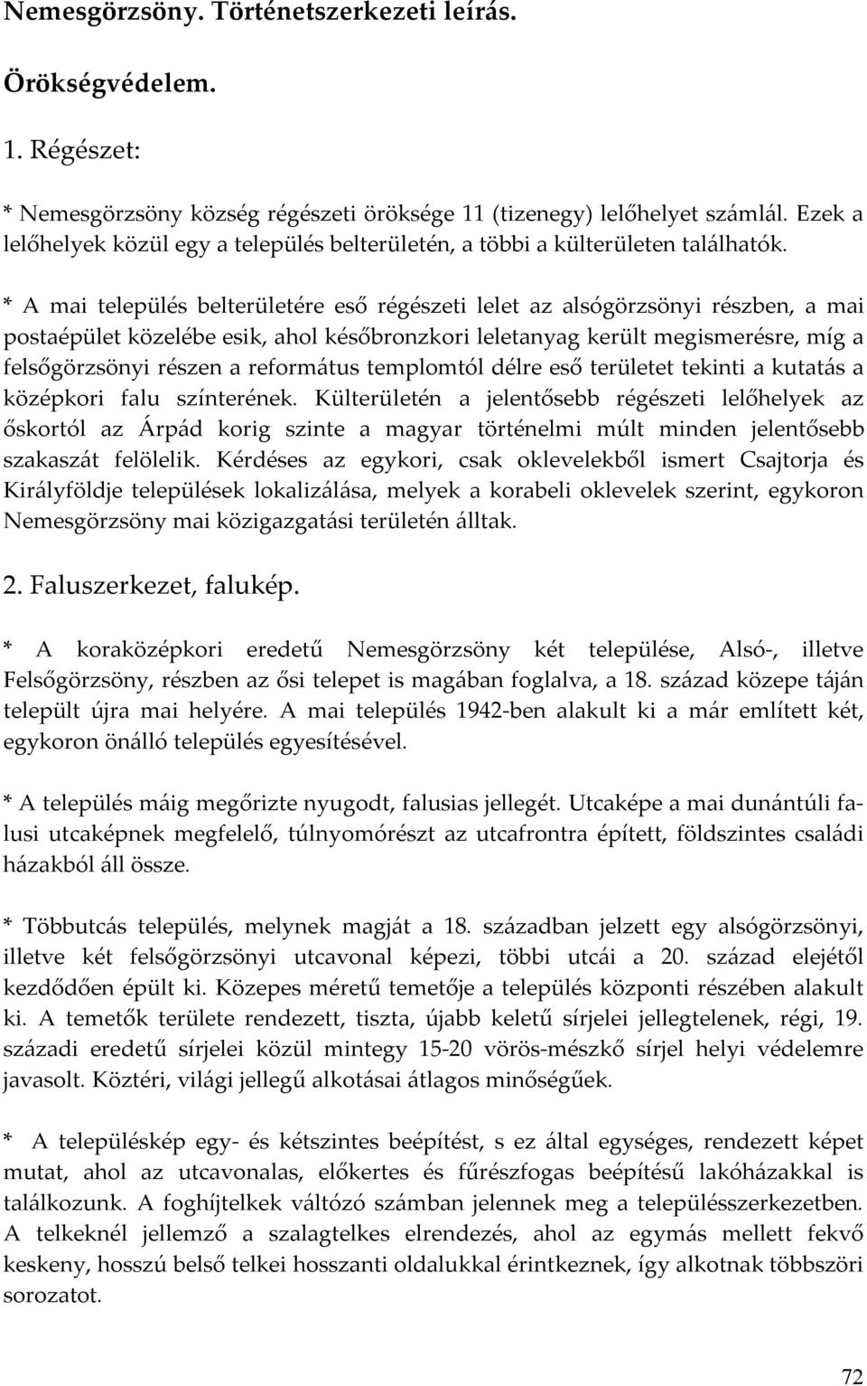 * A mai település belterületére eső régészeti lelet az alsógörzsönyi részben, a mai postaépület közelébe esik, ahol későbronzkori leletanyag került megismerésre, míg a felsőgörzsönyi részen a