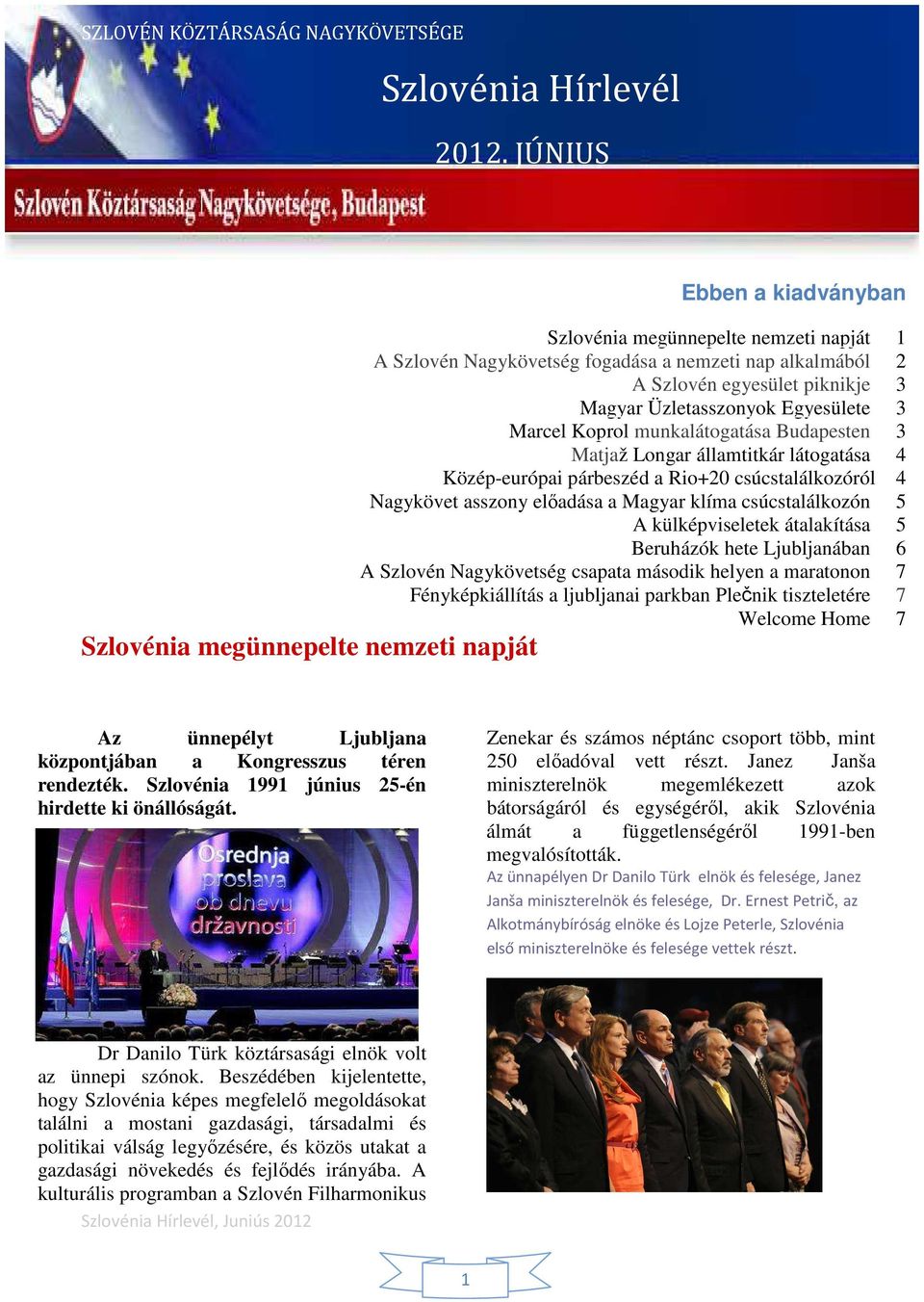 Nagykövet asszony elıadása a Magyar klíma csúcstalálkozón 5 A külképviseletek átalakítása 5 Beruházók hete Ljubljanában 6 A Szlovén Nagykövetség csapata második helyen a maratonon 7 Fényképkiállítás