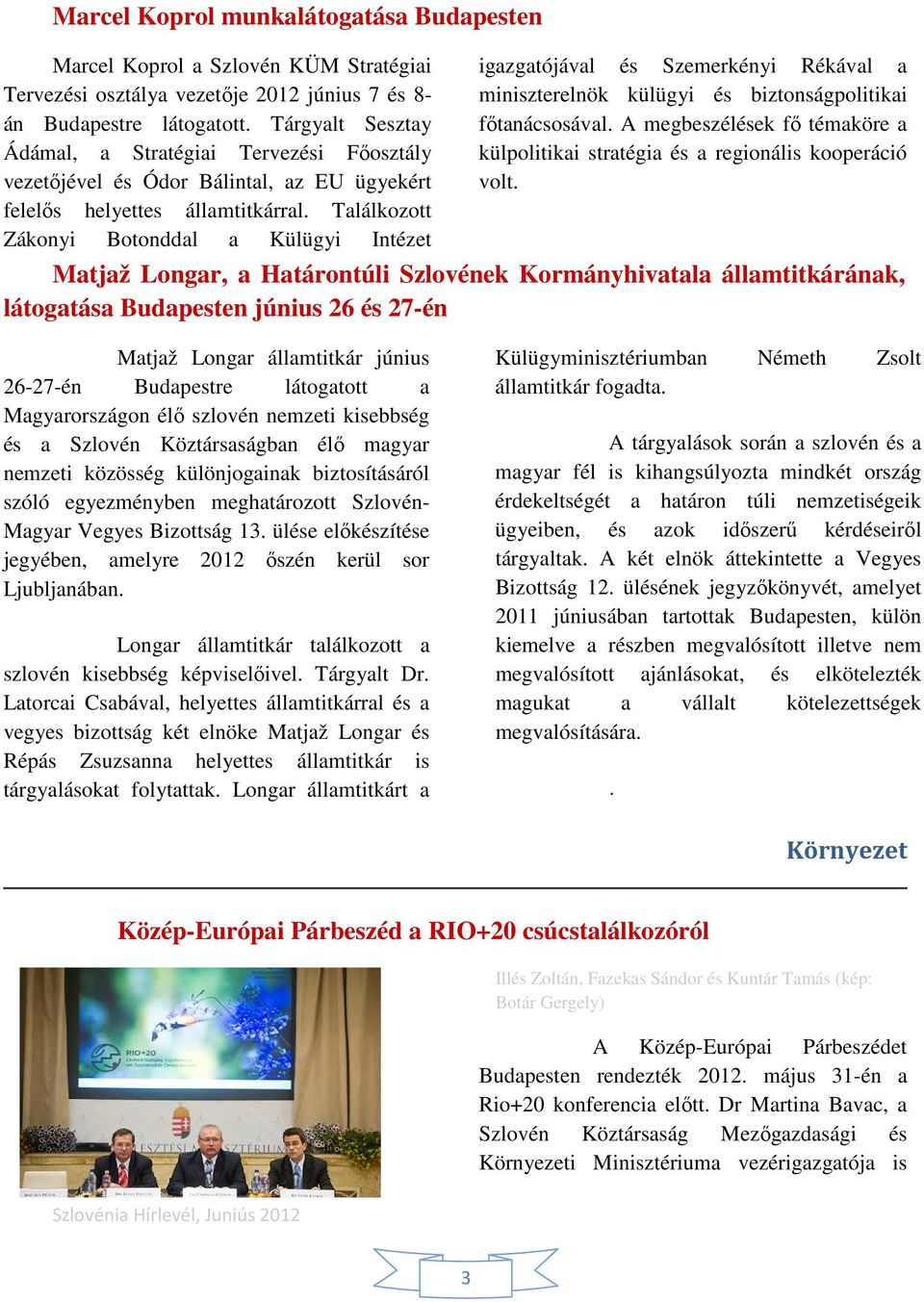 külügyi és biztonságpolitikai fıtanácsosával A megbeszélések fı témaköre a külpolitikai stratégia és a regionális kooperáció volt Matjaž Longar, a Határontúli Szlovének Kormányhivatala