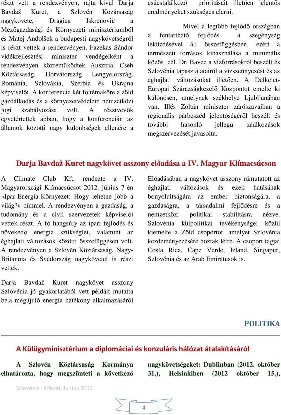 Szlovákia, Szerbia és Ukrajna képviselıi A konferencia két fı témaköre a zöld gazdálkodás és a környezetvédelem nemzetközi jogi szabályozása volt A résztvevık egyetértettek abban, hogy a konferencián