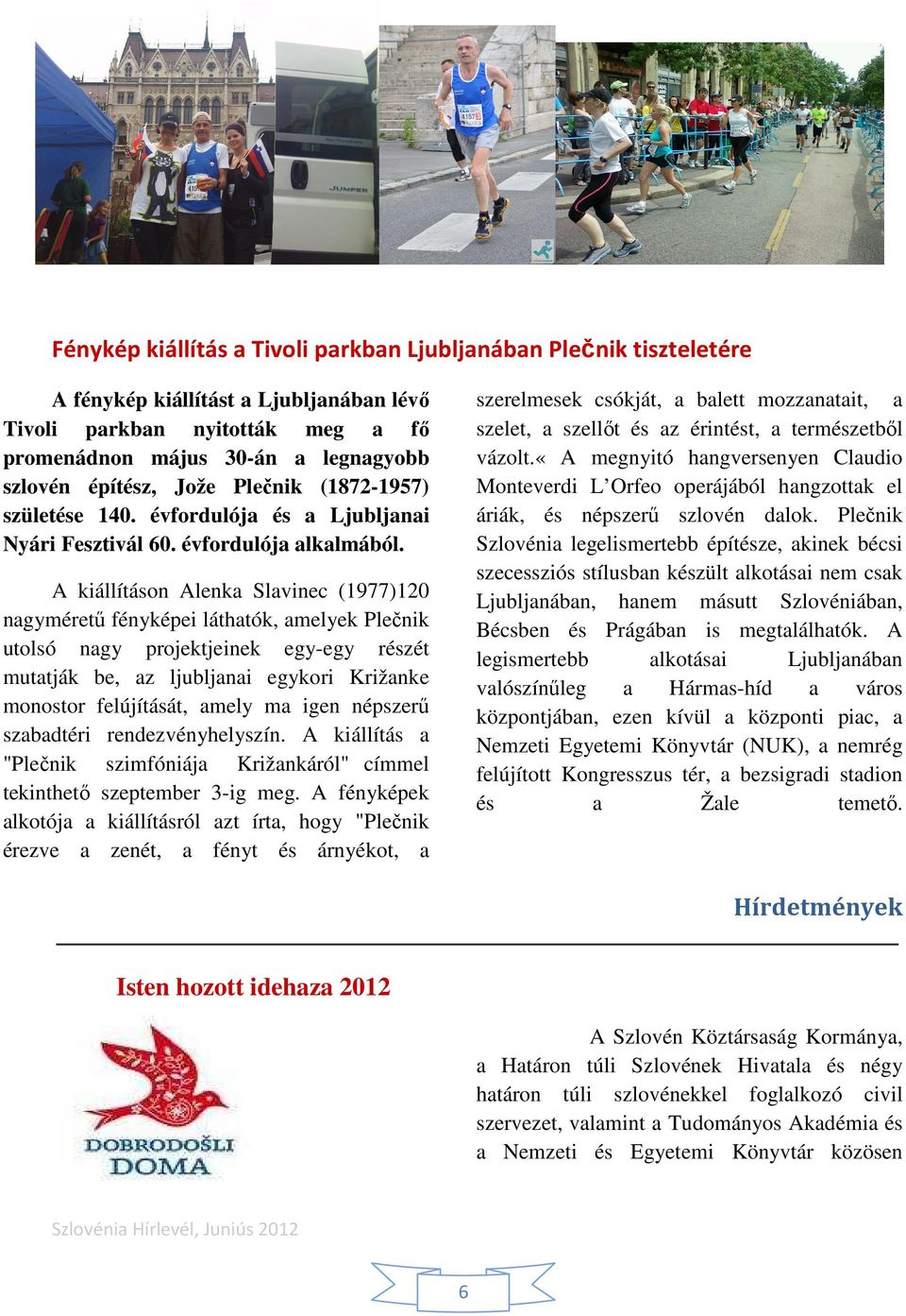 utolsó nagy projektjeinek egy-egy részét mutatják be, az ljubljanai egykori Križanke monostor felújítását, amely ma igen népszerő szabadtéri rendezvényhelyszín A kiállítás a "Plečnik szimfóniája