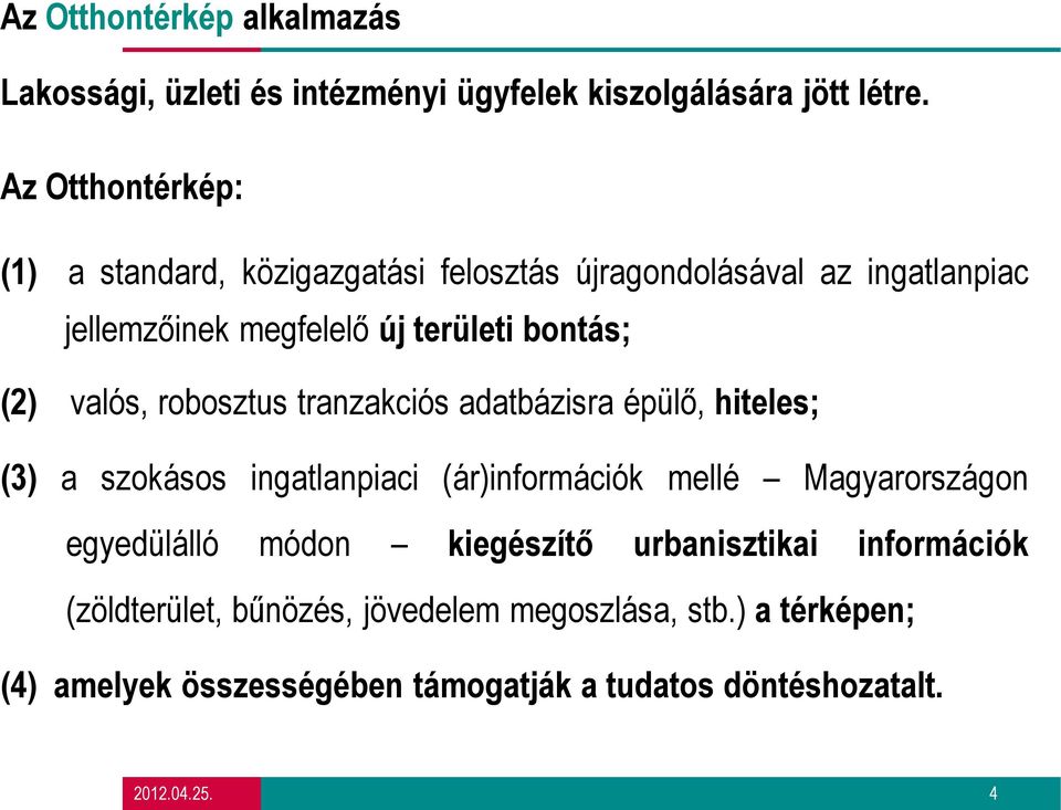 (2) valós, robosztus tranzakciós adatbázisra épülő, hiteles; (3) a szokásos ingatlanpiaci (ár)információk mellé Magyarországon