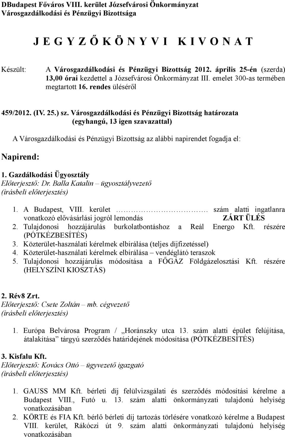 Városgazdálkodási és Pénzügyi Bizottság határozata (egyhangú, 13 igen szavazattal) A Városgazdálkodási és Pénzügyi Bizottság az alábbi napirendet fogadja el: Napirend: 1.