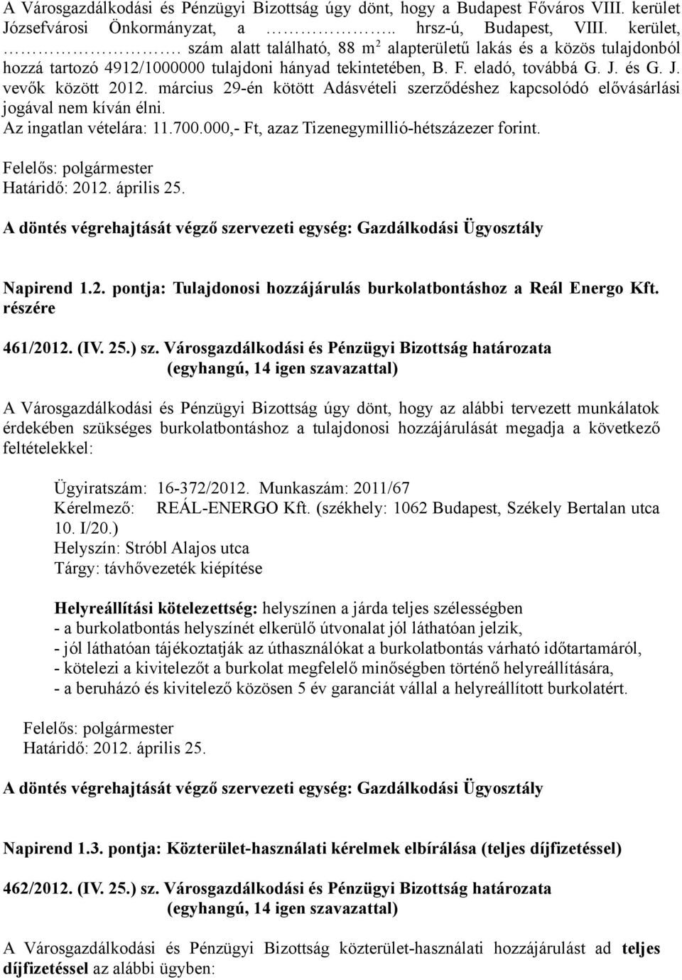 március 29-én kötött Adásvételi szerződéshez kapcsolódó elővásárlási jogával nem kíván élni. Az ingatlan vételára: 11.700.000,- Ft, azaz Tizenegymillió-hétszázezer forint. Határidő: 2012. április 25.