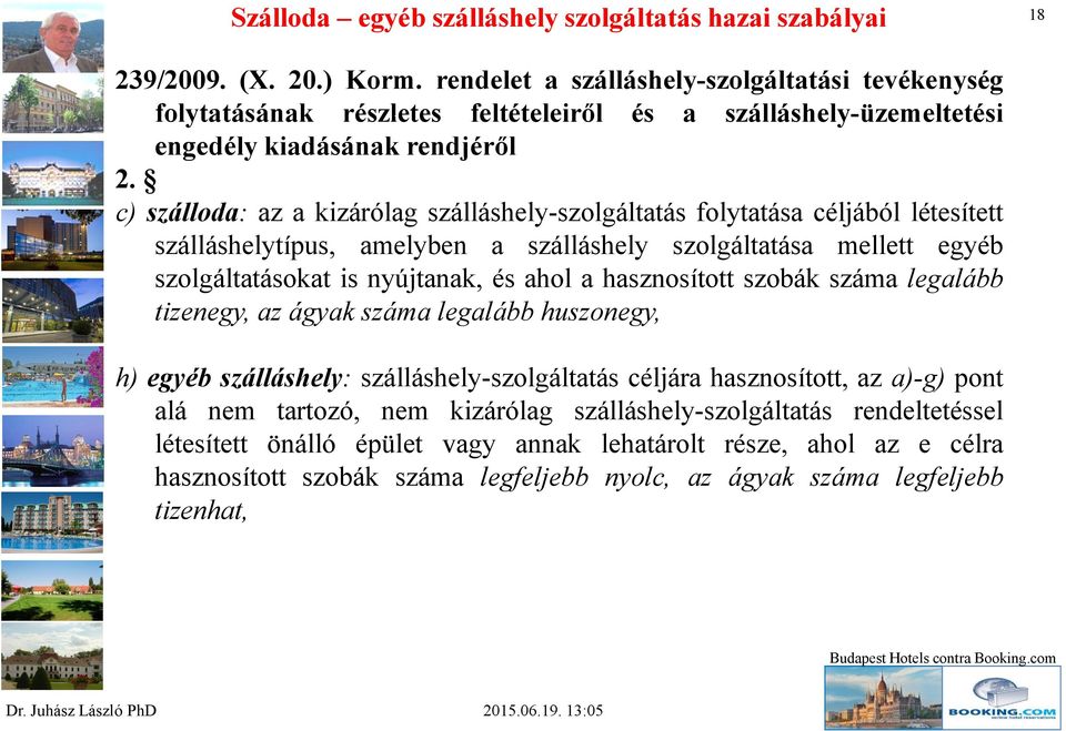 c) szálloda: az a kizárólag szálláshely-szolgáltatás folytatása céljából létesített szálláshelytípus, amelyben a szálláshely szolgáltatása mellett egyéb szolgáltatásokat is nyújtanak, és ahol a