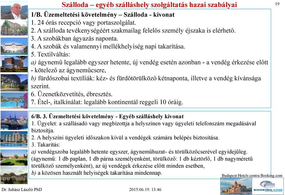 Textilváltás: a) ágynemű legalább egyszer hetente, új vendég esetén azonban - a vendég érkezése előtt - kötelező az ágyneműcsere, b) fürdőszobai textíliák: kéz- és fürdőtörülköző kétnaponta, illetve