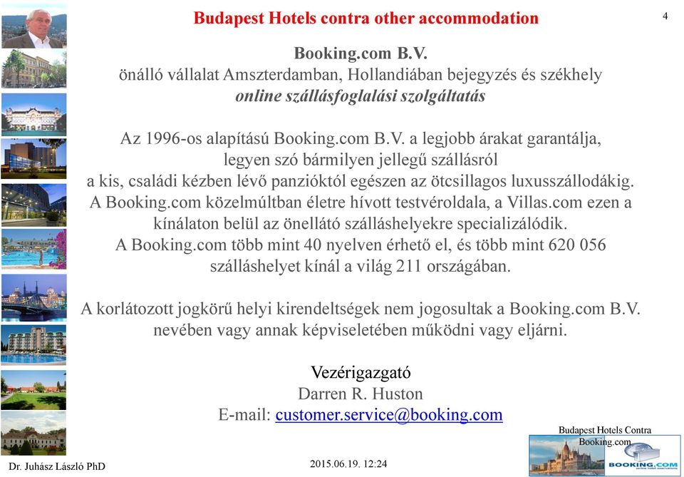 a legjobb árakat garantálja, legyen szó bármilyen jellegű szállásról a kis, családi kézben lévő panzióktól egészen az ötcsillagos luxusszállodákig. A Booking.