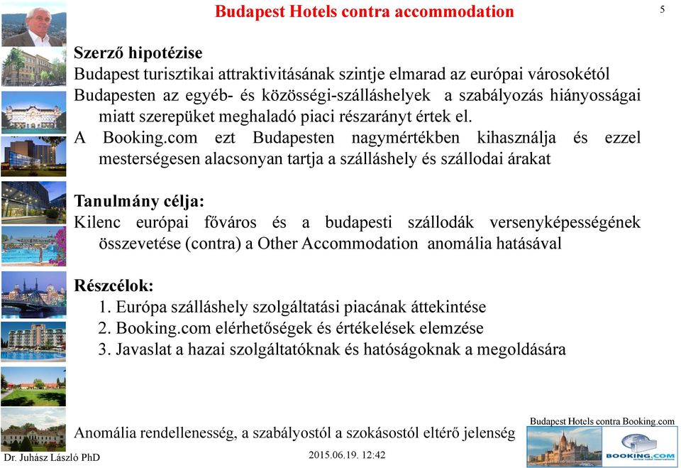 com ezt Budapesten nagymértékben kihasználja és ezzel mesterségesen alacsonyan tartja a szálláshely és szállodai árakat Tanulmány célja: Kilenc európai főváros és a budapesti szállodák