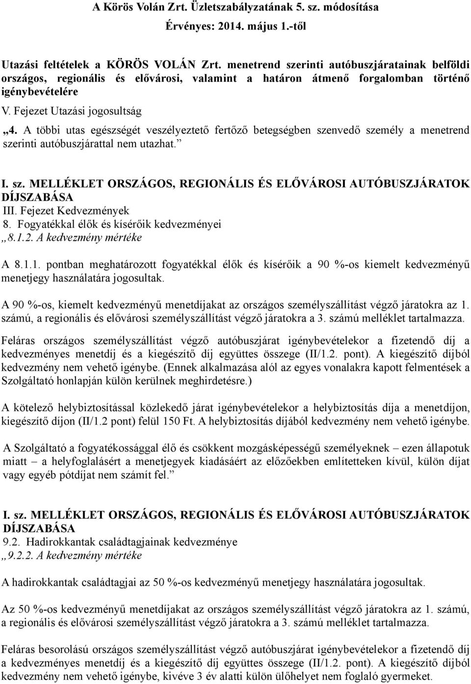 A többi utas egészségét veszélyeztető fertőző betegségben szenvedő személy a menetrend szerinti autóbuszjárattal nem utazhat. III. Fejezet Kedvezmények 8. Fogyatékkal élők és kísérőik kedvezményei 8.