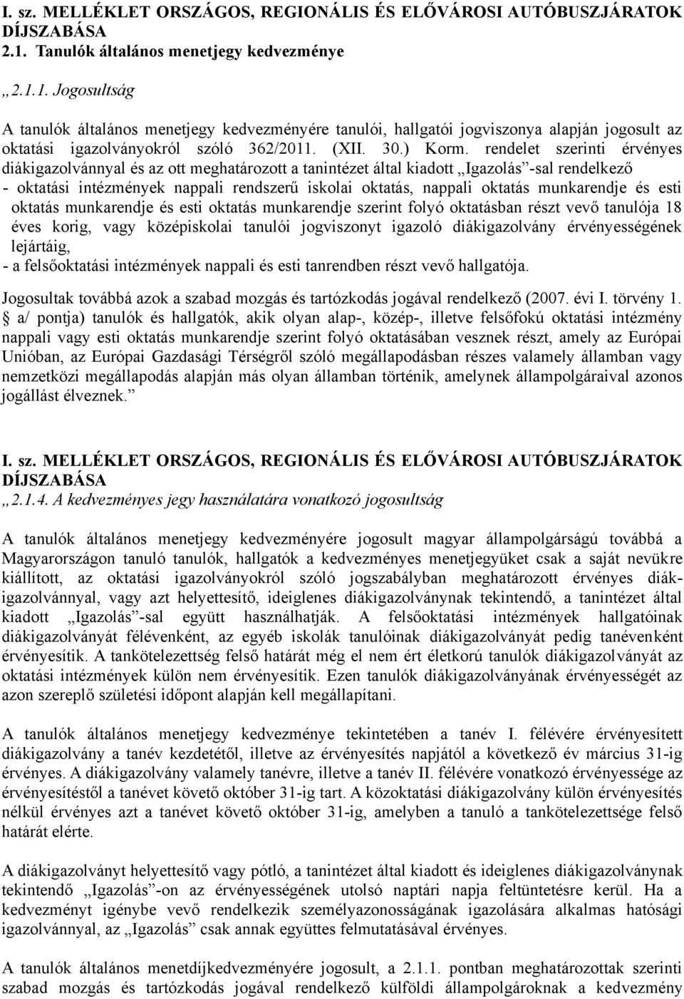 rendelet szerinti érvényes diákigazolvánnyal és az ott meghatározott a tanintézet által kiadott Igazolás -sal rendelkező - oktatási intézmények nappali rendszerű iskolai oktatás, nappali oktatás