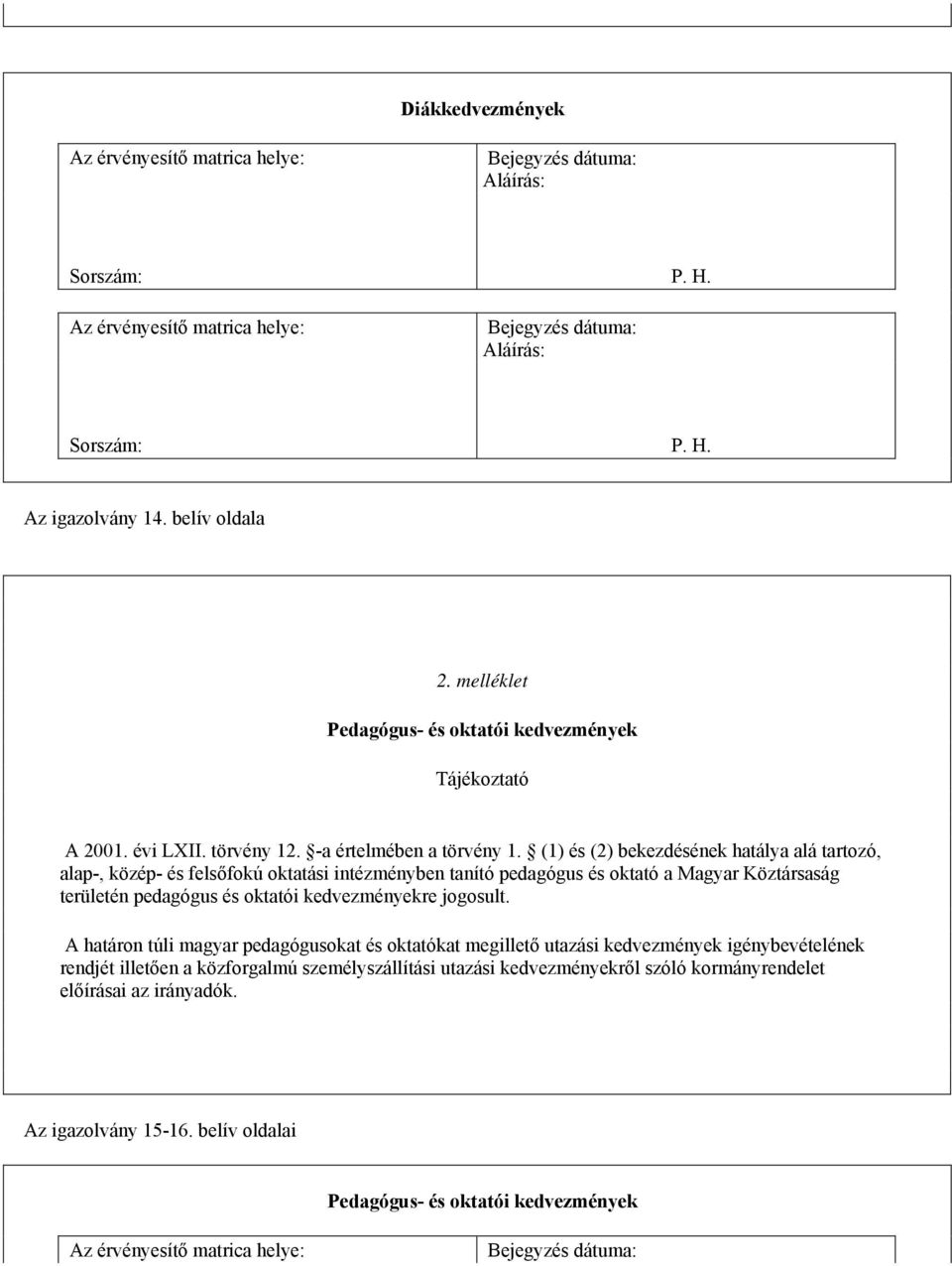 (1) és (2) bekezdésének hatálya alá tartozó, alap-, közép- és felsőfokú oktatási intézményben tanító pedagógus és oktató a Magyar Köztársaság területén pedagógus