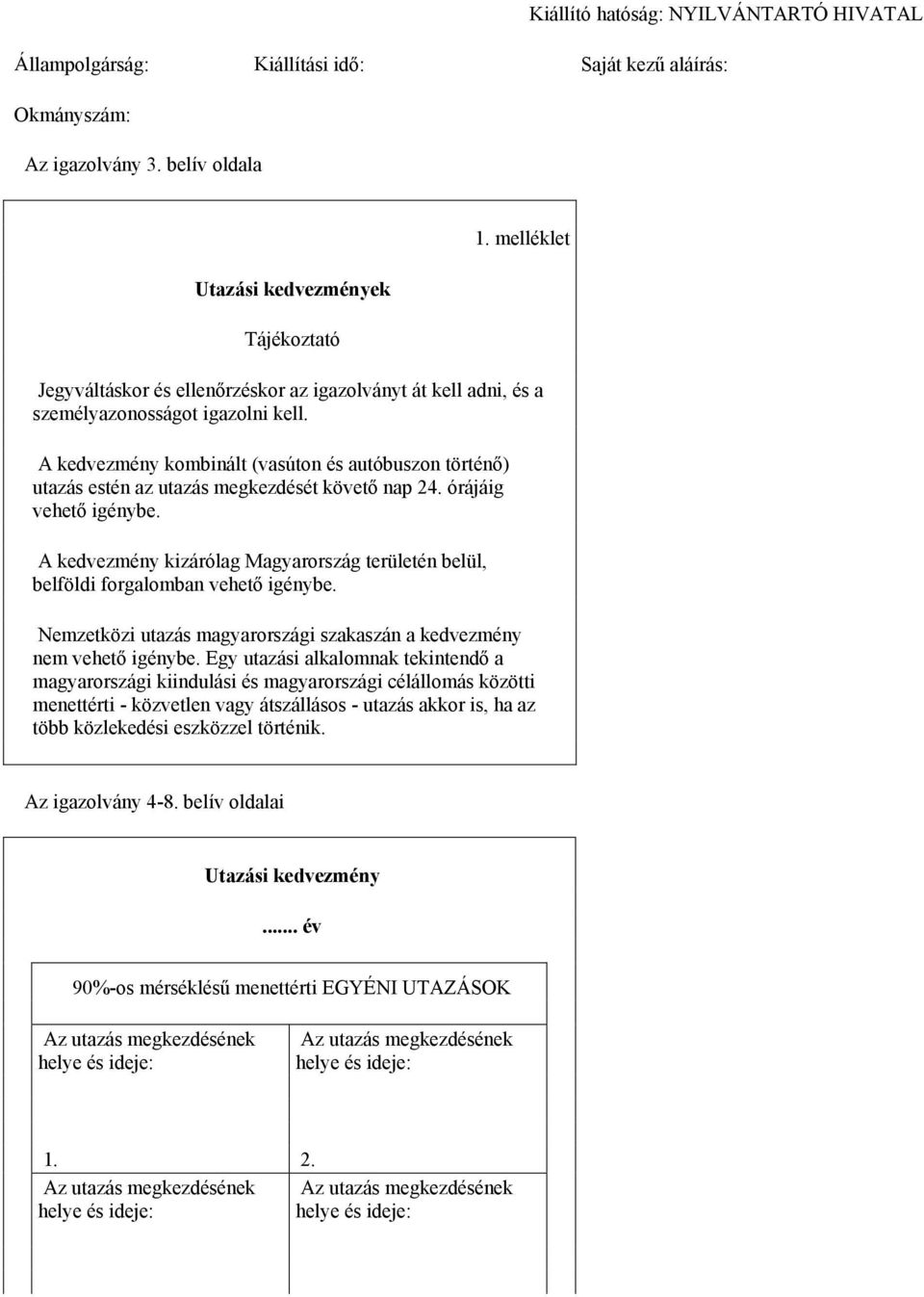 A kedvezmény kombinált (vasúton és autóbuszon történő) utazás estén az utazás megkezdését követő nap 24. órájáig vehető igénybe.