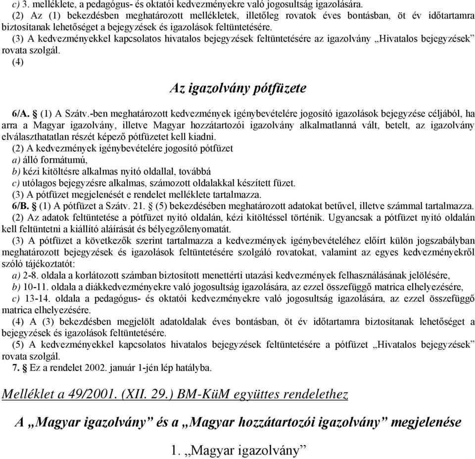 (3) A kedvezményekkel kapcsolatos hivatalos bejegyzések feltüntetésére az igazolvány Hivatalos bejegyzések rovata szolgál. (4) Az igazolvány pótfüzete 6/A. (1) A Szátv.