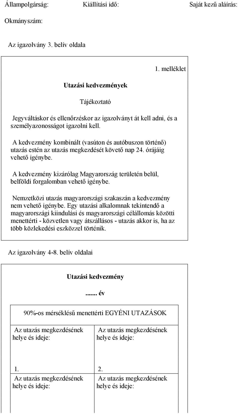 A kedvezmény kombinált (vasúton és autóbuszon történő) utazás estén az utazás megkezdését követő nap 24. órájáig vehető igénybe.