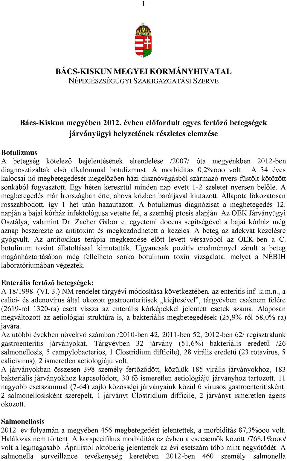 alkalommal botulizmust. A morbiditás 0,2%ooo volt. A 34 éves kalocsai nő megbetegedését megelőzően házi disznóvágásból származó nyers-füstölt kötözött sonkából fogyasztott.