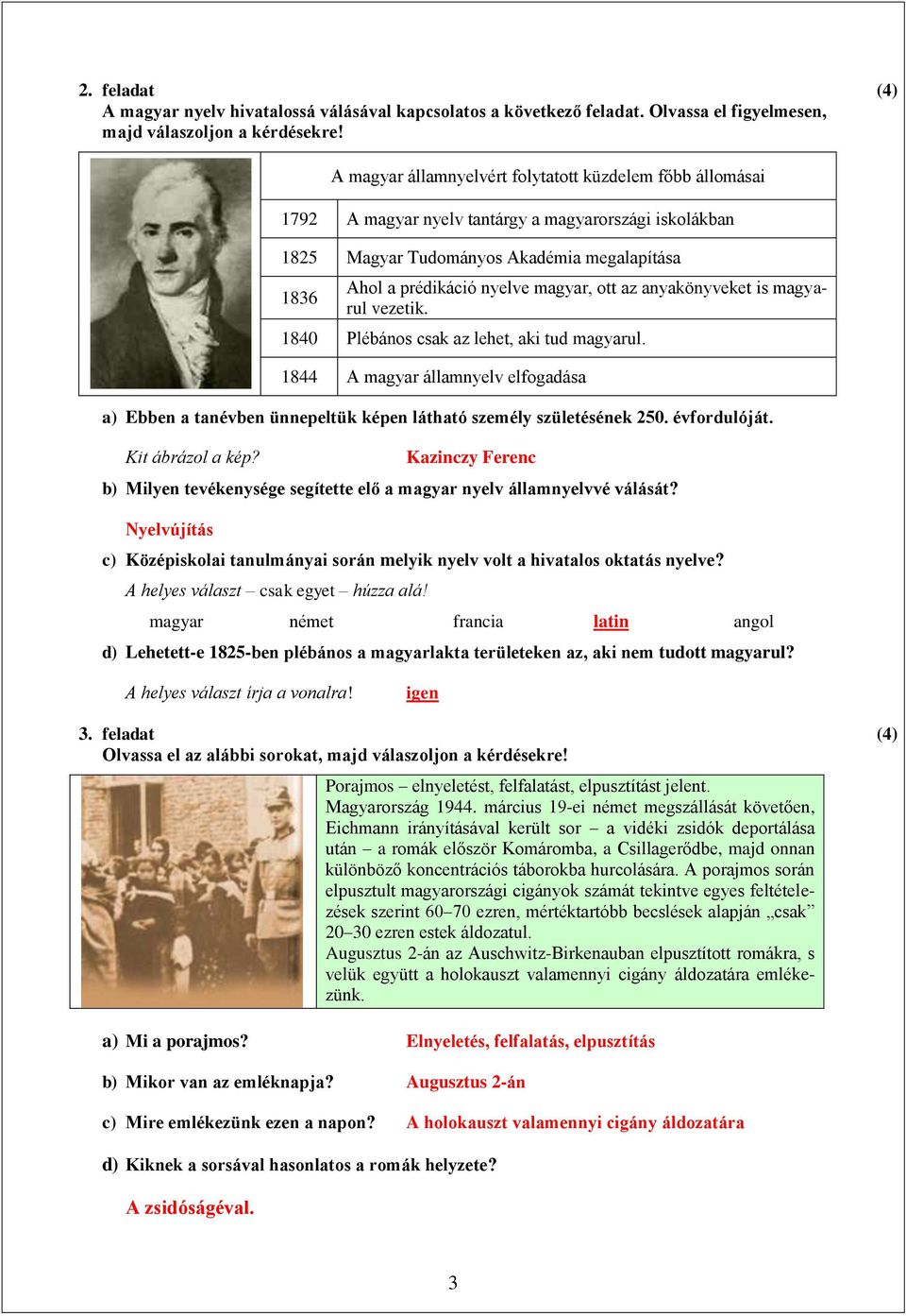 ott az anyakönyveket is magyarul vezetik. 1840 Plébános csak az lehet, aki tud magyarul. 1844 A magyar államnyelv elfogadása a) Ebben a tanévben ünnepeltük képen látható személy születésének 250.